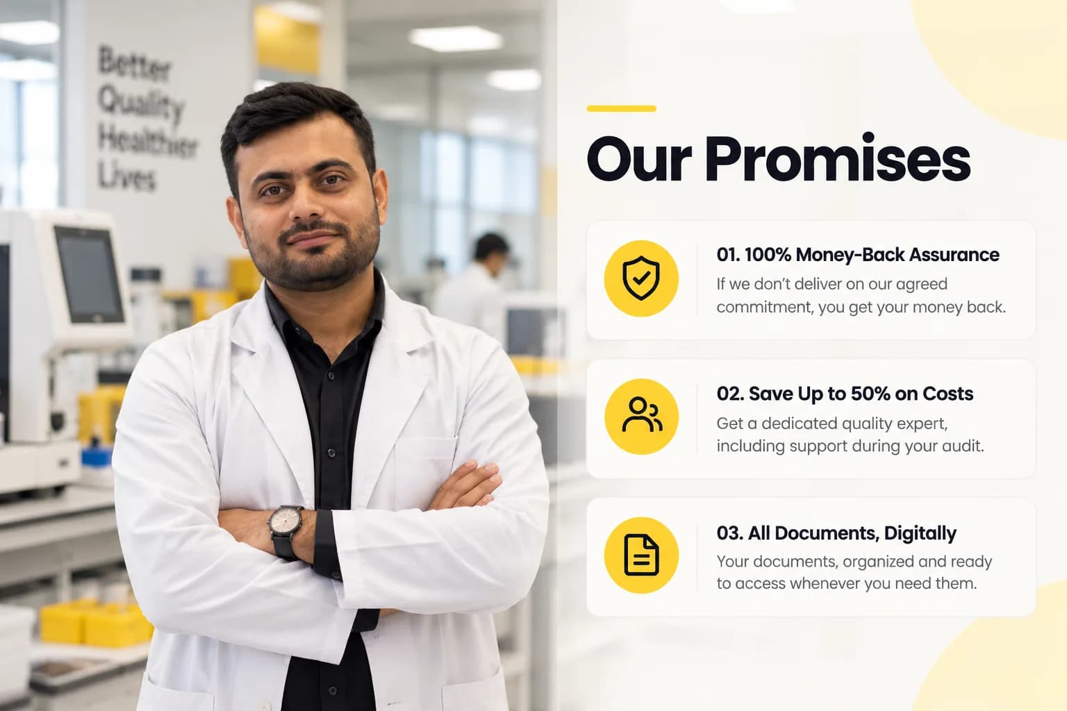Our Promises. 01. 100% Money-Back Assurance: if we don't deliver on our agreed commitment, you get your money back. 02. Save up to 50% on costs: get a dedicated quality expert, including support during your audit. 03. All documents, digitally: your documents, organized and ready to access whenever you need them.